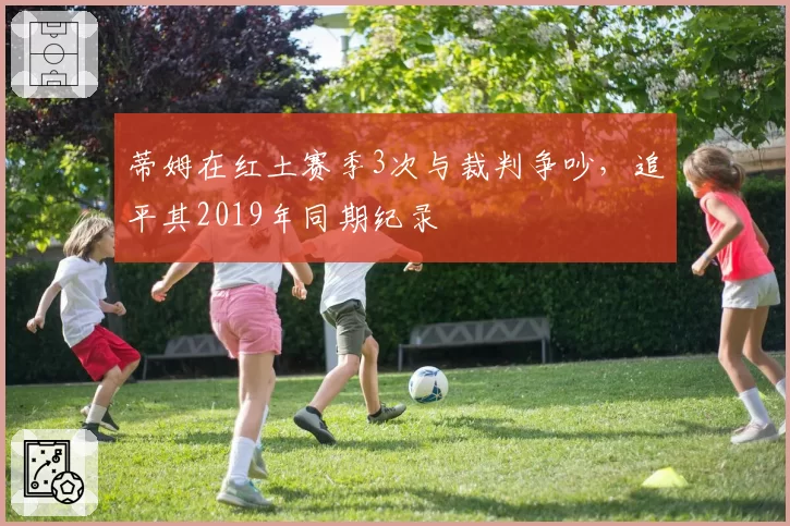 蒂姆在红土赛季3次与裁判争吵，追平其2019年同期纪录