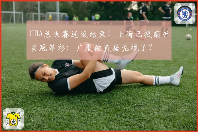 CBA总决赛还没结束！上海已提前开卖冠军衫：广厦被直接无视了？