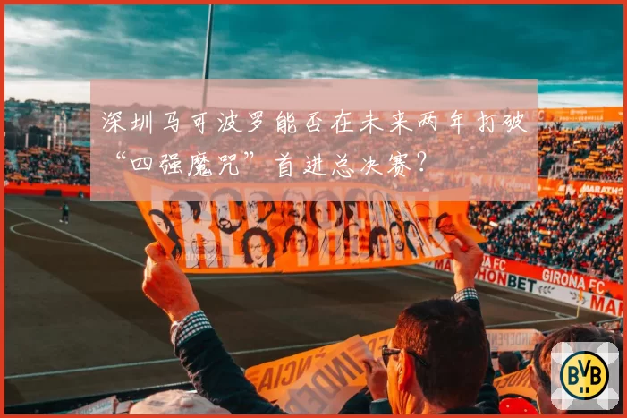 深圳马可波罗能否在未来两年打破“四强魔咒”首进总决赛?