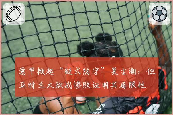 意甲掀起“链式防守”复古潮，但亚特兰大欧战惨败证明其局限性