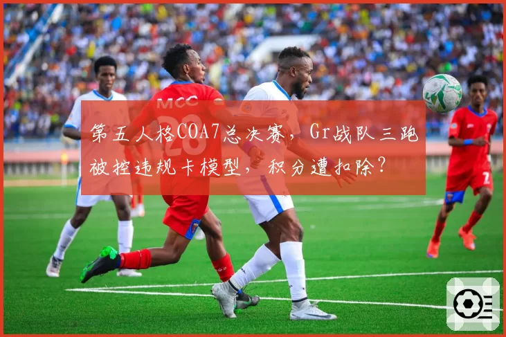 第五人格COA7总决赛，Gr战队三跑被控违规卡模型，积分遭扣除？