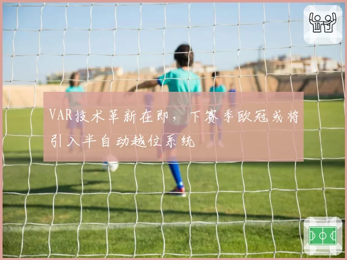 VAR技术革新在即，下赛季欧冠或将引入半自动越位系统